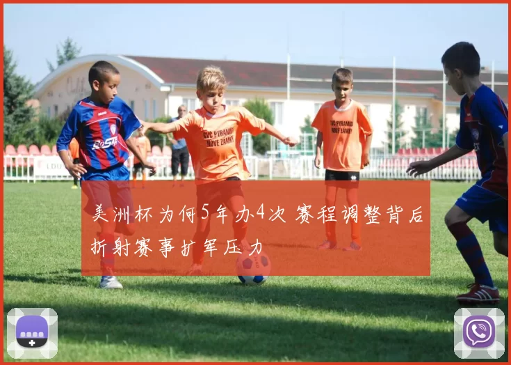 美洲杯为何5年办4次 赛程调整背后折射赛事扩军压力