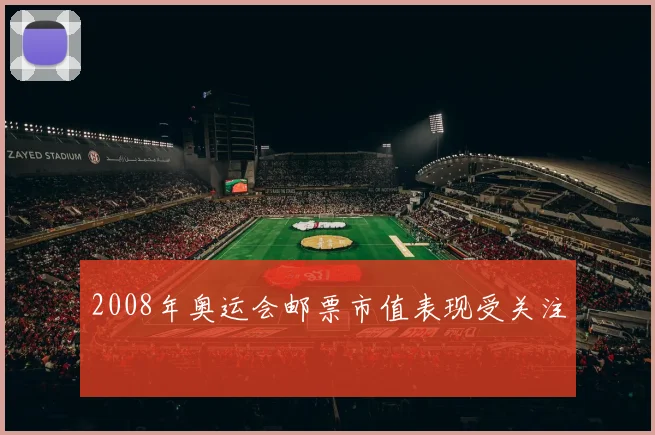 2008年奥运会邮票市值表现受关注