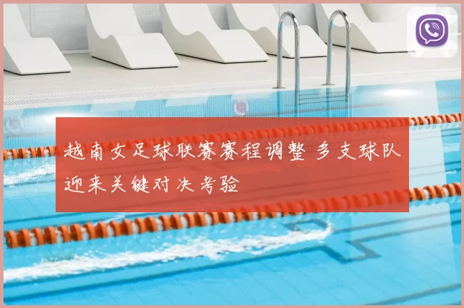 越南女足球联赛赛程调整 多支球队迎来关键对决考验