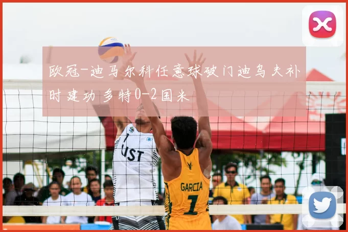 欧冠-迪马尔科任意球破门迪乌夫补时建功 多特0-2国米