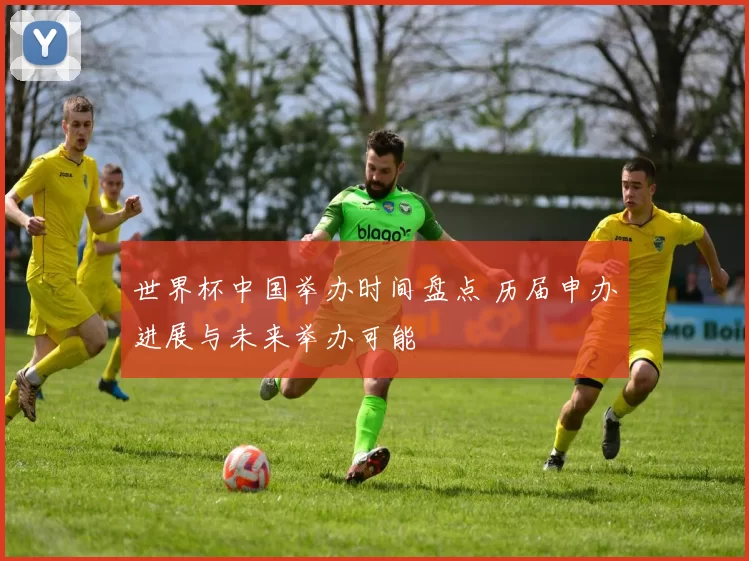 世界杯中国举办时间盘点 历届申办进展与未来举办可能