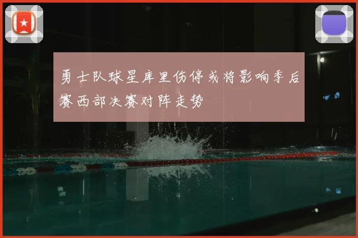 勇士队球星库里伤停或将影响季后赛西部决赛对阵走势