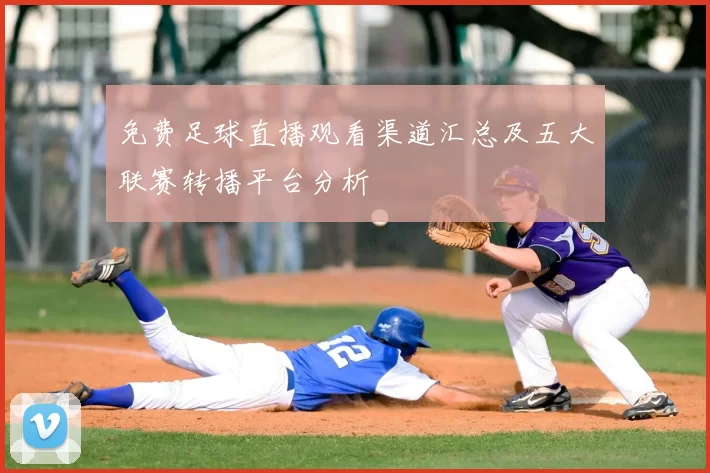免费足球直播观看渠道汇总及五大联赛转播平台分析